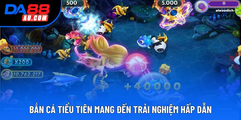 Bắn cá tiểu tiên mang đến trải nghiệm hấp dẫn