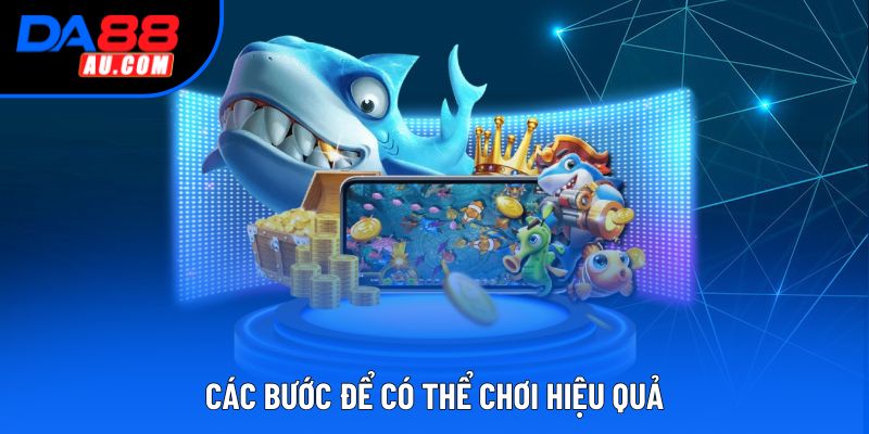 Các bước để có thể chơi hiệu quả