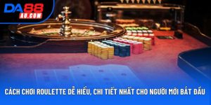 Cách Chơi Roulette Dễ Hiểu, Chi Tiết Nhất Cho Người Mới Bắt Đầu