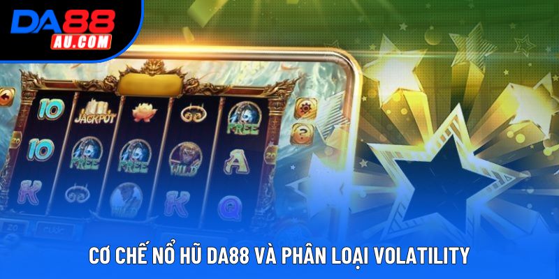 Cơ chế Nổ Hũ DA88 và phân loại Volatility