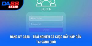 Đăng Ký DA88 - Trải Nghiệm Cá Cược Đầy Hấp Dẫn Tại Sảnh Chơi