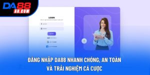 Đăng Nhập DA88 Nhanh Chóng, An Toàn Và Trải Nghiệm Cá Cược 