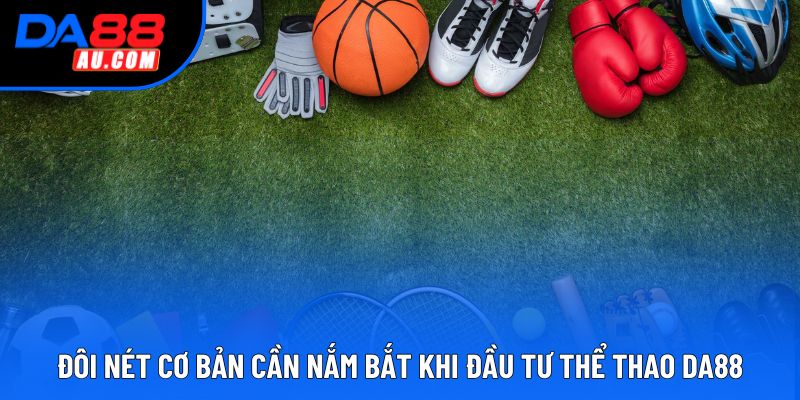 Đôi nét cơ bản cần nắm bắt khi đầu tư thể thao DA88