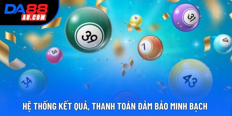 Hệ thống kết quả, thanh toán đảm bảo minh bạch 