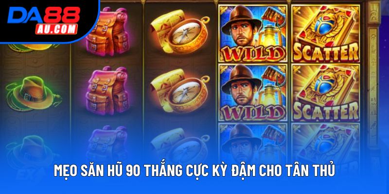 Mẹo săn hũ 90 thắng cực kỳ đậm cho tân thủ