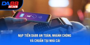 Nạp Tiền DA88 An Toàn, Nhanh Chóng và Chuẩn Tại Nhà Cái