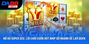 Nổ Hũ Super Ace: Lối Chơi Cuốn Hút Nhịp Độ Nhanh Dễ Làm Quen