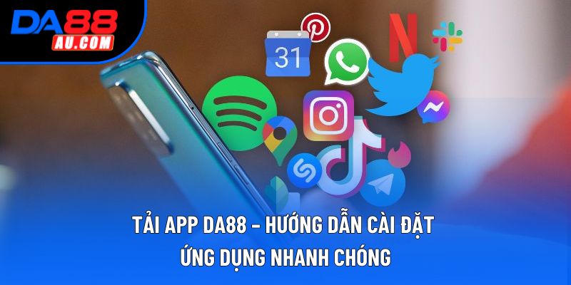 Tải App DA88 – Hướng Dẫn Cài Đặt Ứng Dụng Nhanh Chóng
