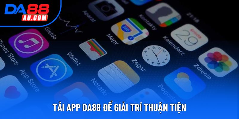 Tải app DA88 để giải trí thuận tiện